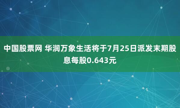中国股票网 华润万象生活将于7月25日派发末期股息每股0.643元
